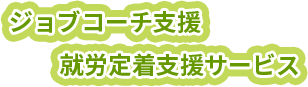 ジョブコーチ支援、就労定着支援サービスで充実したサポート。